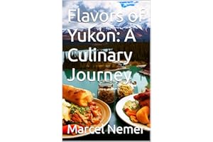 Flavors of Yukon: A Culinary Journey ("The Culinary Chronicles: Flavors of the Canadian Provinces" Book 13)