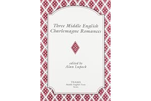 Three Middle English Charlemagne Romances: The Sultan of Babylon, the Siege of Milan, and the Tale of Ralph the Collier (TEAMS Middle English Texts)
