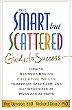 The Smart but Scattered Guide to Success: How to Use Your Brain's Executive Skills to Keep Up, Stay Calm, and Get Organized at Work and at Home