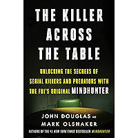 The Killer Across the Table: Unlocking the Secrets of Serial Killers and Predators with the FBI's Original Mindhunter book cover The Killer Across the Table: Unlocking the Secrets of Serial Killers and Predators with the FBI's Original Mindhunter book cover