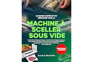 LE GUIDE COMPLET DU DÉBUTANT SUR LA MACHINE À SCELLER SOUS VIDE: Instructions étape par étape, conseils de stockage et astuce