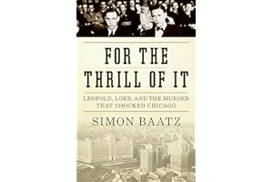 For the Thrill of It: Leopold, Loeb, and the Murder That Shocked Jazz Age Chicago