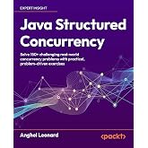Java Structured Concurrency: Solve 150+ challenging real-world concurrency problems with practical, problem-driven exercises