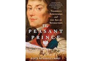 The Peasant Prince: Thaddeus Kosciuszko and the Age of Revolution
