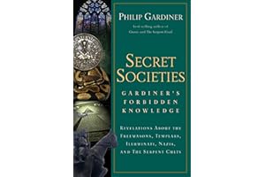 Secret Societies: Revelations About the Freemasons, Templars, Illuminati, Nazis, and the Serpent Cults