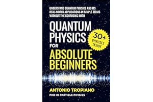 Quantum Physics for Absolute Beginners: Understand Quantum Physics and Its Real-World Applications Without the Confusing Math