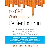 The CBT Workbook for Perfectionism: Evidence-Based Skills to Help You Let Go of Self-Criticism, Build Self-Esteem, and Find Balance