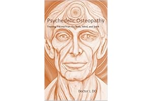 Psychedelic Osteopathy: Treating Trauma from the Body, Mind, and Spirit