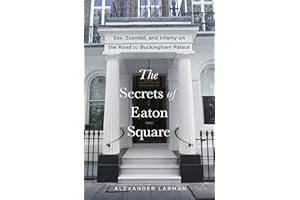 The Secrets of Eaton Square: Sex, Scandal, and Infamy on the Road to Buckingham Palace