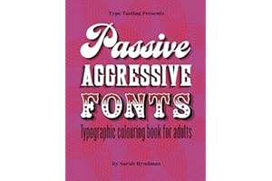 Passive Aggressive Fonts : Typography Colouring Book for Adults: Sketch your fonting frustrations away. Perfect humorous gift for the graphic designer who has everything.