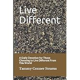 Live Different: A Daily Devotion for Those Choosing to Live Different From This World