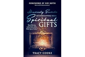 Heavenly Secrets to Unwrapping Your Spiritual Gifts: Start Moving in the Gifts of the Holy Spirit Today!