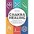 Chakra Healing: A Beginner's Guide to Self-Healing Techniques that Balance the Chakras