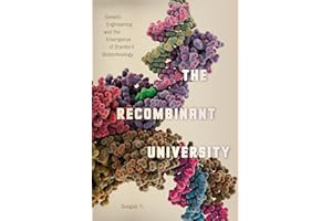 The Recombinant University: Genetic Engineering and the Emergence of Stanford Biotechnology (Synthesis)