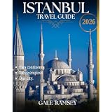 Istanbul Travel Guide 2026: The Complete Guide to Planning, Exploring, and Experiencing Istanbul, Turkey – Including Where to Stay, Top Attractions, Local ... Asia: City-by-City Travel Guides Book 3)