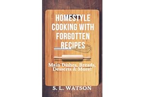 Homestyle Cooking With Forgotten Recipes: Main Dishes, Breads, Desserts & More! (Southern Cooking Recipes)