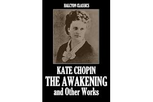 The Awakening and Other Works by Kate Chopin (Unexpurgated Edition) (Halcyon Classics)