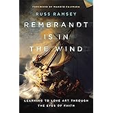 Rembrandt Is in the Wind: Learning to Love Art through the Eyes of Faith