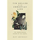 Tim Keller on the Christian Life: The Transforming Power of the Gospel