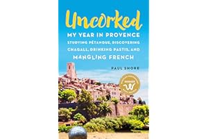 Uncorked: My year in Provence studying Pétanque, discovering Chagall, drinking Pastis, and mangling French
