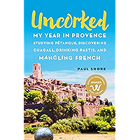 Uncorked: My year in Provence studying Pétanque, discovering Chagall, drinking Pastis, and mangling French book cover Uncorked: My year in Provence studying Pétanque, discovering Chagall, drinking Pastis, and mangling French book cover