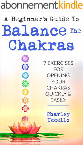 Download A Beginner’s Guide To Balance The Chakras: 7 Exercises For Opening Your Chakras Quickly & Easily (Chakras for Beginners, Chakra Meditation, Chakra Balancing, ... Cleansing, Chakra Healing) (English Edition) PDF