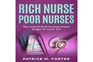 Rich Nurse Poor Nurses: The Critical Stuff Nursing School Forgot to Teach You