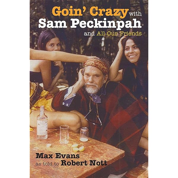 Goin' Crazy with Sam Peckinpah and All Our Friends: Evans, Max