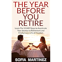Retirement Planning | The Year Before You Retire — 5 Easy Steps to Accelerate Your Journey to an Early Retirement & Live… book cover Retirement Planning | The Year Before You Retire — 5 Easy Steps to Accelerate Your Journey to an Early Retirement & Live… book cover