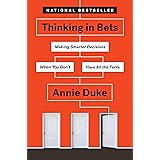 Thinking in Bets: Making Smarter Decisions When You Don't Have All the Facts