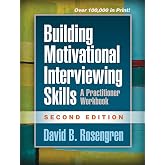 Building Motivational Interviewing Skills: A Practitioner Workbook (Applications of Motivational Interviewing Series)