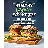 Healthy Vegan Air Fryer Cookbook: 100 Plant-Based Recipes with Fewer Calories and Less Fat (Healthy Cookbook)