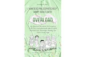 How Dead Philosophers Help Wimpy Adults with Overload: An Ancient Wisdom Philosophy Gift for Overwhelmed Adults and Burned-Ou