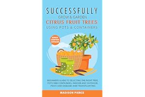 Successfully Grow and Garden Citrus Fruit Trees Using Pots and Containers: Beginner’s guide to selecting the right tree,pots 