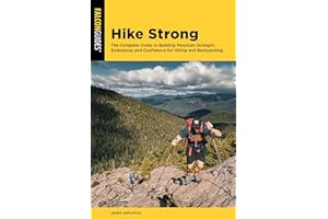 Hike Strong: The Complete Guide to Building Mountain Strength, Endurance, and Confidence for Hiking and Backpacking