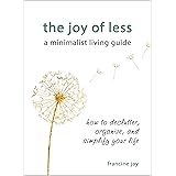 The Joy of Less, A Minimalist Living Guide: How to Declutter, Organize, and Simplify Your Life