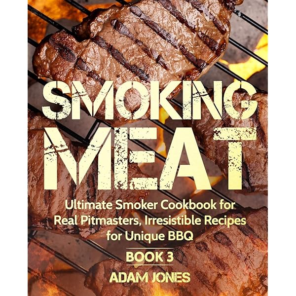 Smoking Meat Ultimate Smoker Cookbook For Real Pitmasters Irresistible Recipes For Unique Bbq Book 3 Jones Adam 9781731198761 Amazon Com Books