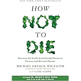 How Not to Die: Discover the Foods Scientifically Proven to Prevent and Reverse Disease