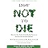 How Not to Die: Discover the Foods Scientifically Proven to Prevent and Reverse Disease
