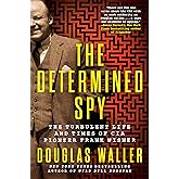 The Determined Spy: The Turbulent Life and Times of CIA Pioneer Frank Wisner