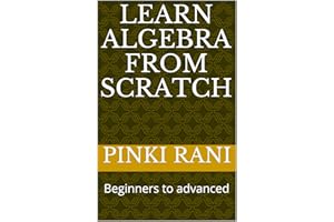 Learn Algebra From Scratch: Beginners to advanced (Maths Book and Guide 1)