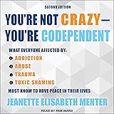 You're Not Crazy - You're Codependent: What