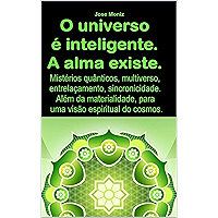 O universo é inteligente. A alma existe.: Mistérios quânticos, multiverso, entrelaçamento, sincronicidade. Além da… book cover
