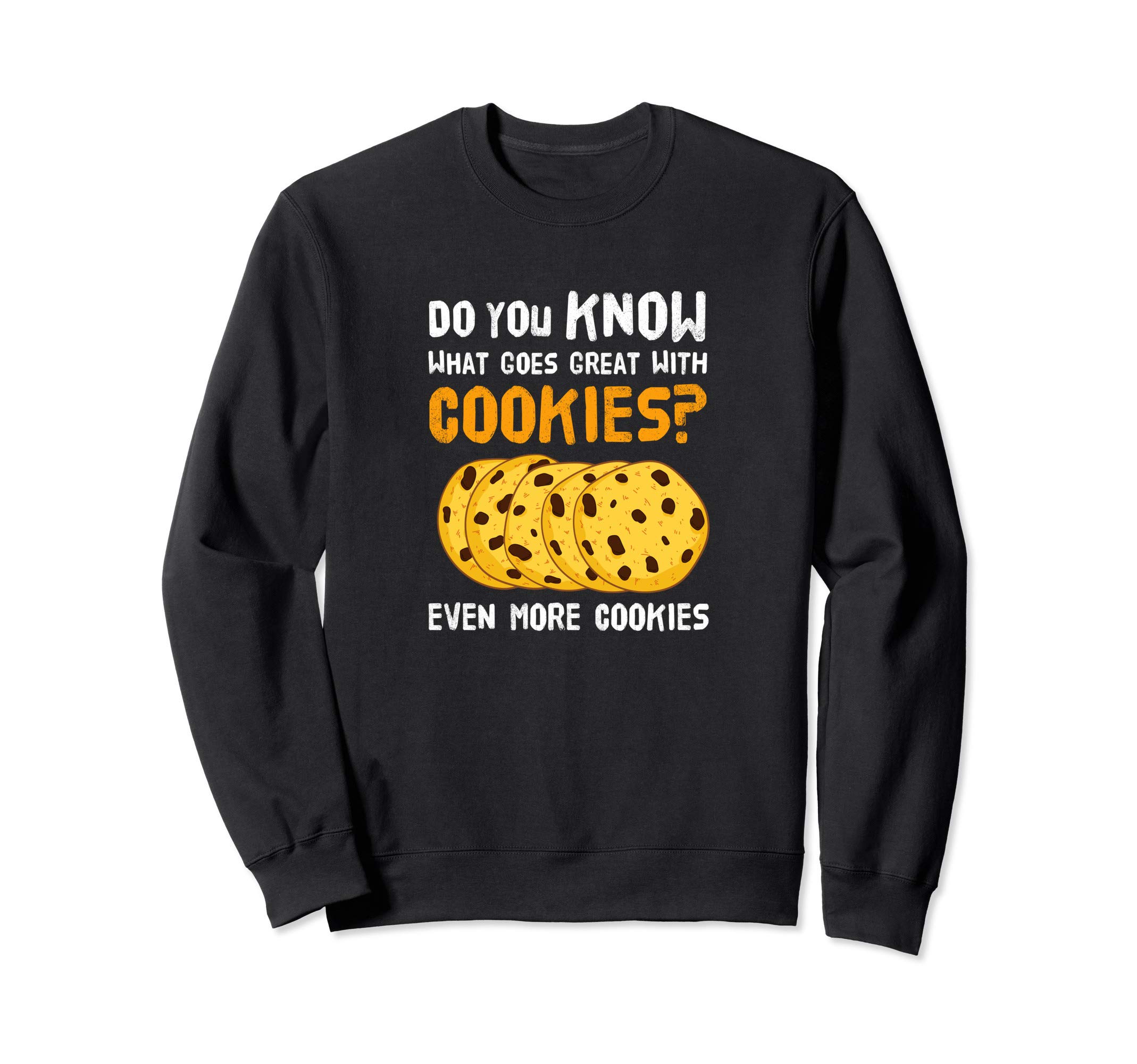 Even More Cookies - Funny Chocolate Chip Cookie Sweatshirt
