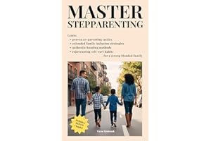 Master Stepparenting: Learn proven co-parenting tactics, extended family inclusion strategies, authentic bonding methods, and