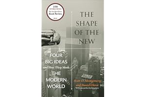 The Shape of the New: Four Big Ideas and How They Made the Modern World