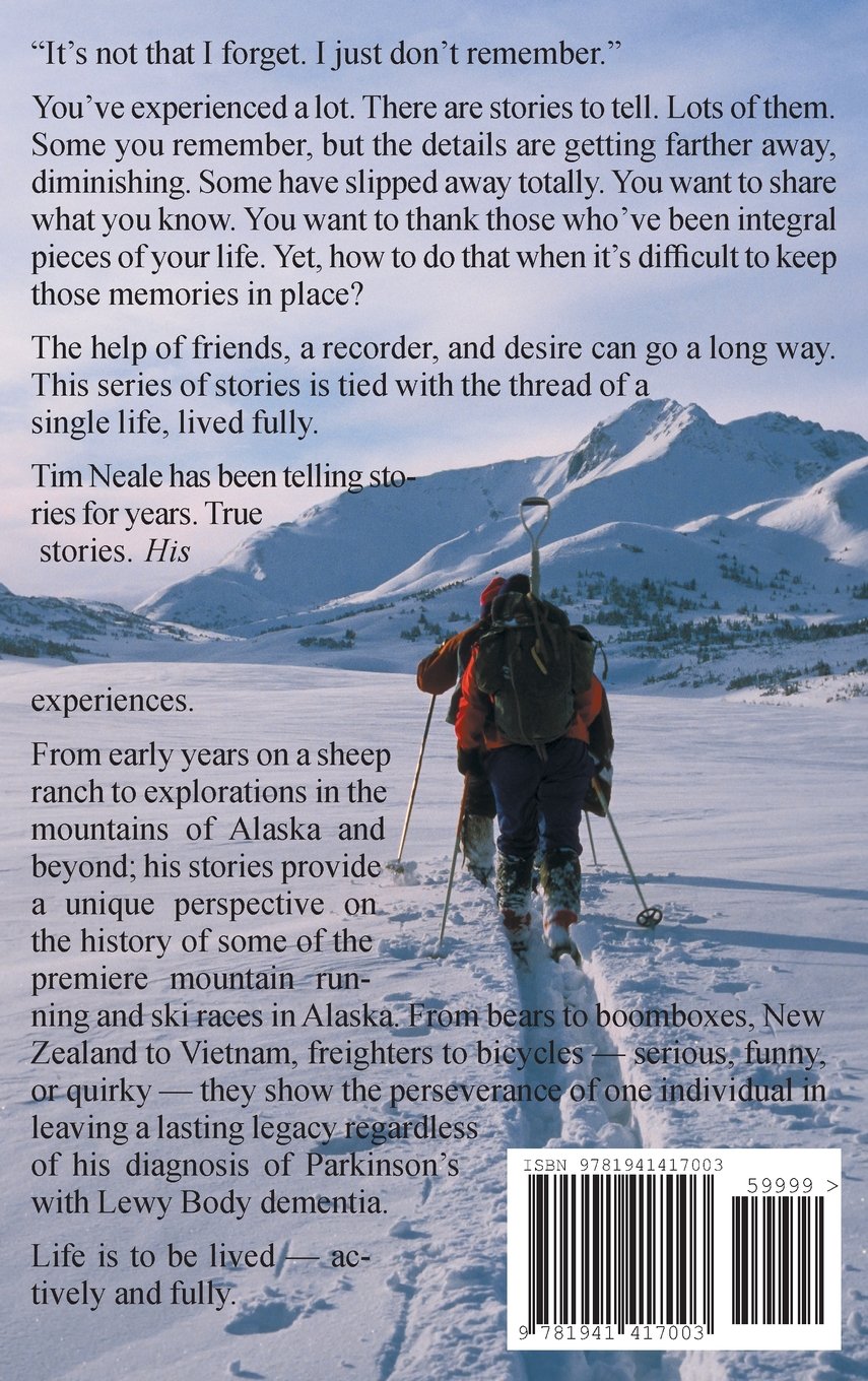 Tim Neale My Life of Adventure: An oral history of adventure, misadventure, and living fully as told by Timothy F. Neale Jul 1, 2017