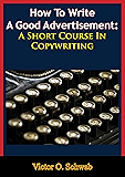 How To Write A Good Advertisement: A Short Course In Copywriting