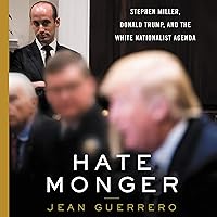 Hatemonger: Stephen Miller, Donald Trump, and the White Nationalist Agenda