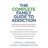 The Complete Family Guide to Addiction: Everything You Need to Know Now to Help Your Loved One and Yourself